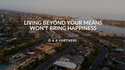 Living Beyond Your Means Won’t Bring Happiness
