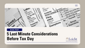 5 Last Minute Considerations Before Tax Day