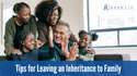 Tips for Leaving an Inheritance to Family