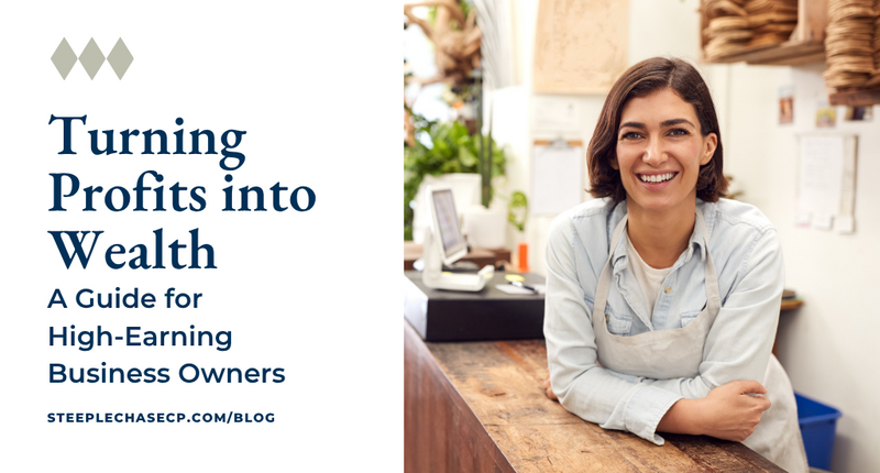 Turning Profits into Wealth: A Guide for High-Earning Business Owners