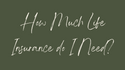 How Much Life Insurance do I Need?
