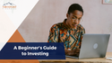 A Beginner’s Guide to Investing