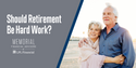 Should Retirement Be Hard Work?