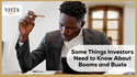 Some Things Investors Need to Know About Booms and Busts
