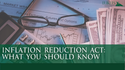 Inflation Reduction Act: What You Should Know