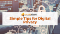 Simple Tips for Digital Privacy