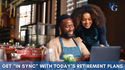 Get “In Sync” with Today’s Retirement Plans