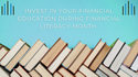 Invest in Your Financial Education During Financial Literacy Month