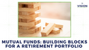 Mutual Funds: Building Blocks for a Retirement Portfolio