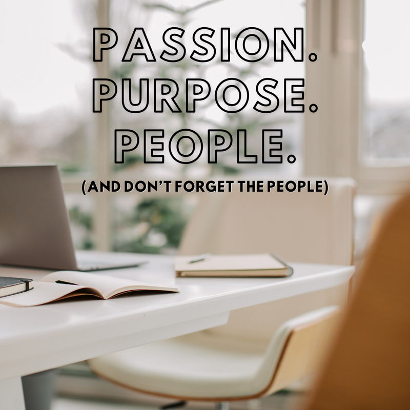 Passion. Purpose. People. (Don’t Forget the People)