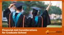 Financial Aid Considerations for Graduate School
