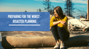 Preparing for the Worst:  Disaster Planning