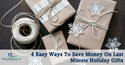 4 Easy Ways To Save Money On Last Minute Holiday Gifts