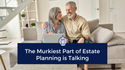 The Murkiest Part of Estate Planning is Talking