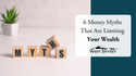 6 Money Myths That Are Limiting Your Wealth