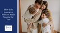 How Life Insurance Policies Make Money for You