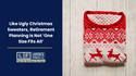 Like Ugly Christmas Sweaters, Retirement Planning Is Not ‘One Size Fits All’