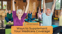 Ways to Supplement Your Medicare Coverage