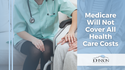 Medicare Will Not Cover All Health Care Costs