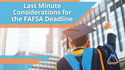 Last Minute Considerations for the FAFSA Deadline
