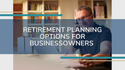 Retirement Planning Options for Business Owners