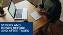 Stocks and Bonds Before and After Taxes