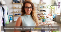 Retirement Planning Options for Women Business Owners