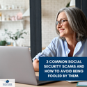 3 Common Social Security Scams and How To Avoid Being Fooled by Them