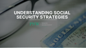 Understanding Social Security Strategies