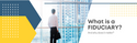 What Is A Fiduciary?