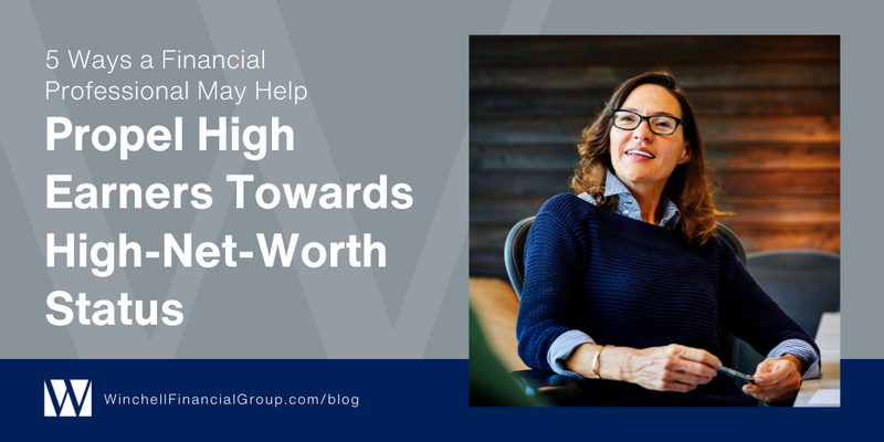 5 Ways a Financial Professional May Help Propel High Earners Towards High-Net-Worth Status
