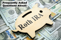 Roth IRA Frequently Asked Questions