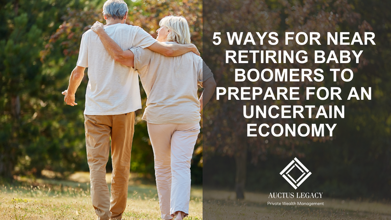 5 Ways for Near Retiring Baby Boomers to Prepare for an Uncertain Economy