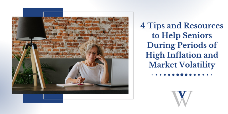 4 Tips and Resources to Help Seniors During Periods of High Inflation and Market Volatility
