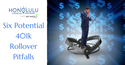 Six Potential 401(k) Rollover Pitfalls