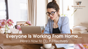 Everyone Is Working From Home—Here’s How to Do It Effectively