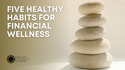 Five Healthy Habits for Financial Wellness