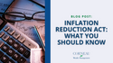 Inflation Reduction Act: What You Should Know