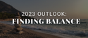 Outlook 2023: Finding Balance