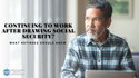 Continuing to Work After Drawing Social Security? What Retirees Should Know