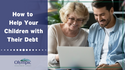 How to Help Your Children with Their Debt