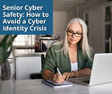 Senior Cyber Safety – How to Avoid a Cyber Identity Crisis