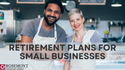 Retirement Plans for Small Businesses