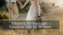 Planning for Marriage - Financial Tips For Women
