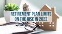 Retirement Plan Limits on the Rise in 2022