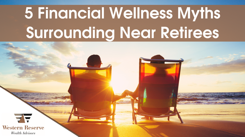 5 Financial Wellness Myths Surrounding Near Retirees