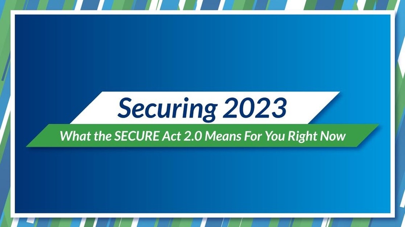 Securing 2023: What the SECURE Act 2.0 Means for You Right Now
