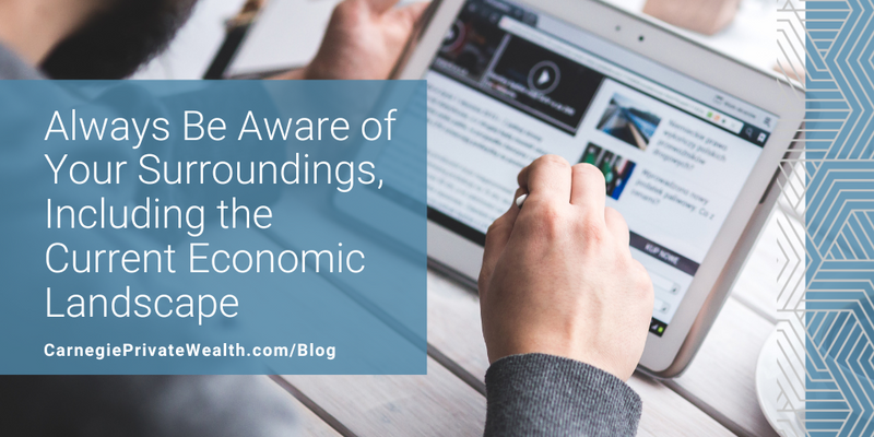 Always Be Aware of Your Surroundings, Including the Current Economic Landscape