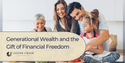 Generational Wealth and the Gift of Financial Freedom