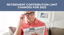 Retirement Contribution Limit Changes for 2022